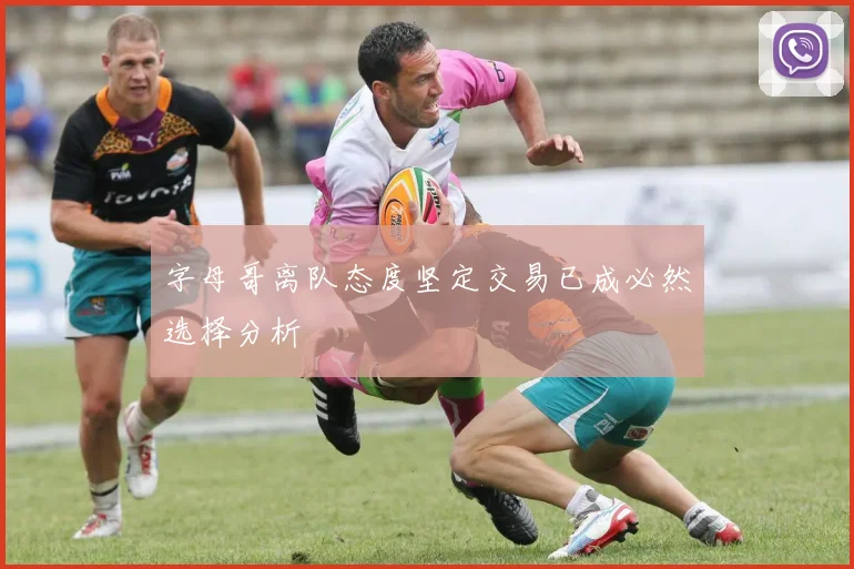 字母哥离队态度坚定交易已成必然选择分析