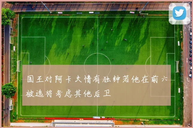 国王对阿卡夫情有独钟若他在前六被选将考虑其他后卫